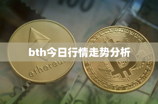 bth今日行情走势分析