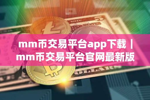 mm币交易平台app下载｜mm币交易平台官网最新版2025下载