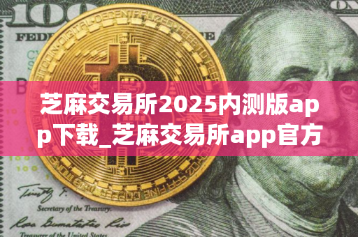 芝麻交易所2025内测版app下载_芝麻交易所app官方内测版安卓下载V8.1.20