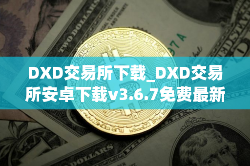 DXD交易所下载_DXD交易所安卓下载v3.6.7免费最新版本下载