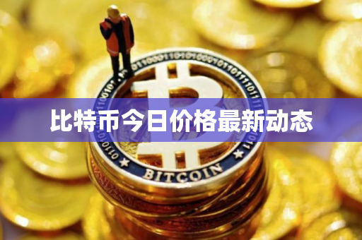 比特币今日价格最新动态