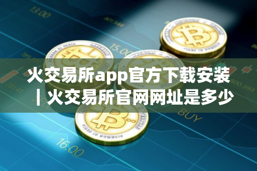 火交易所app官方下载安装｜火交易所官网网址是多少v10.2.64