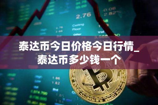 泰达币今日价格今日行情_泰达币多少钱一个