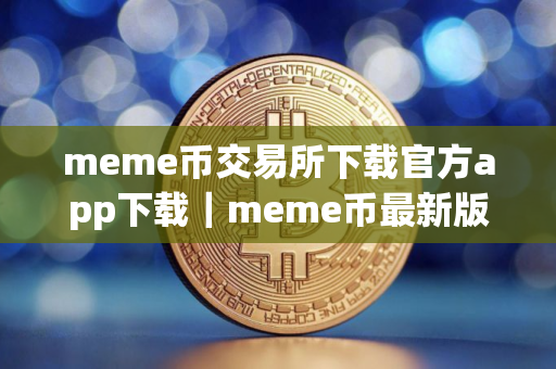 meme币交易所下载官方app下载｜meme币最新版下载ios