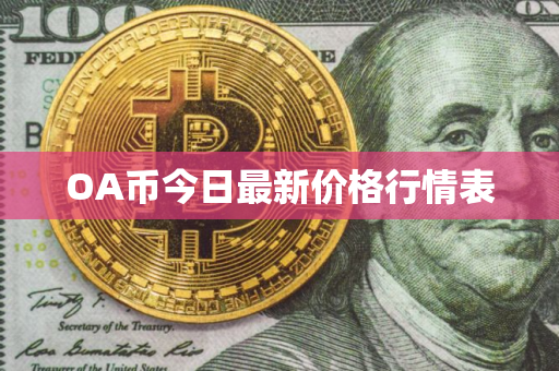 OA币今日最新价格行情表 OA币今日最新价格行情表