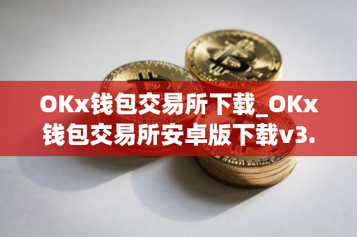 OKx钱包交易所下载_OKx钱包交易所安卓版下载v3.0