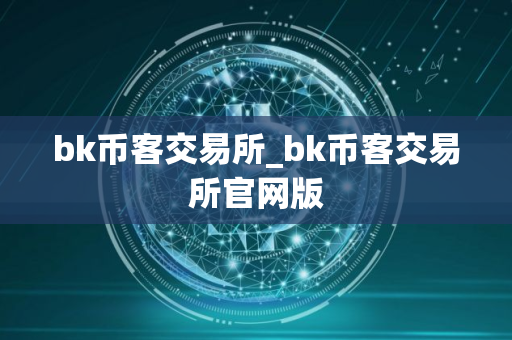 bk币客交易所_bk币客交易所官网版