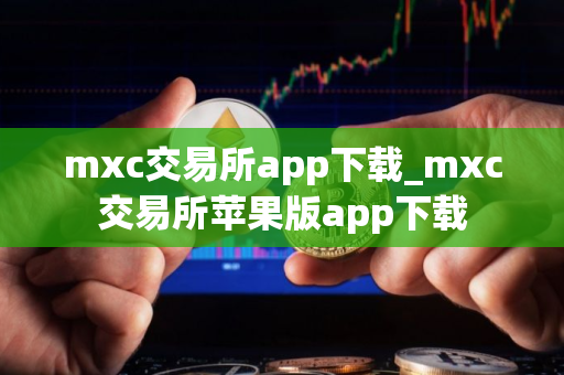 mxc交易所app下载_mxc交易所苹果版app下载