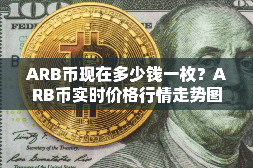 ARB币现在多少钱一枚？ARB币实时价格行情走势图