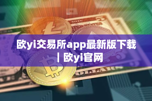 欧yi交易所app最新版下载｜欧yi官网