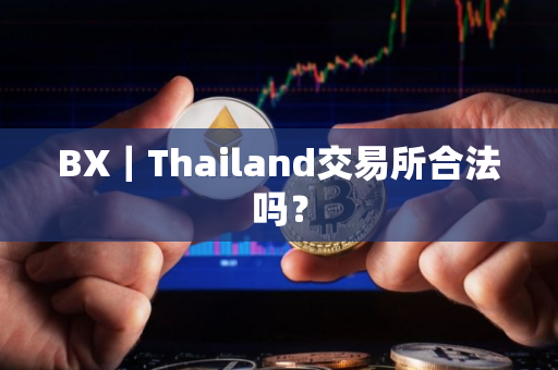 BX｜Thailand交易所合法吗？