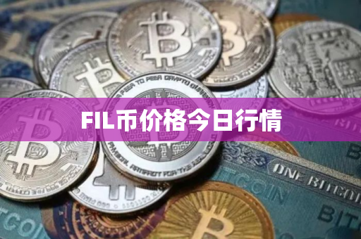 FIL币价格今日行情 FIL币价格今日行情