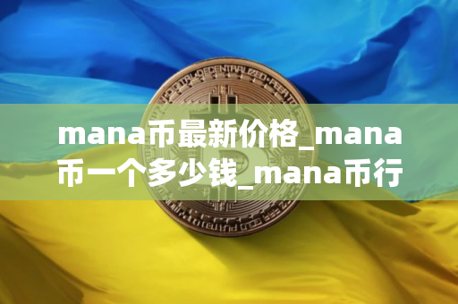mana币最新价格_mana币一个多少钱_mana币行情