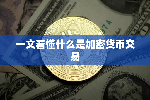 一文看懂什么是加密货币交易
