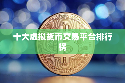 十大虚拟货币交易平台排行榜