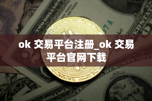 ok 交易平台注册_ok 交易平台官网下载