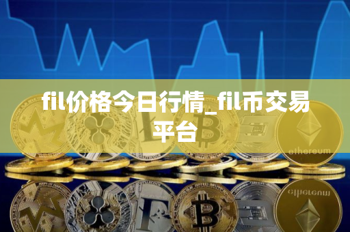 fil价格今日行情_fil币交易平台