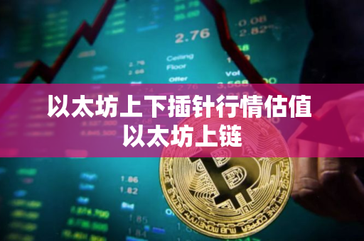 以太坊上下插针行情估值 以太坊上链