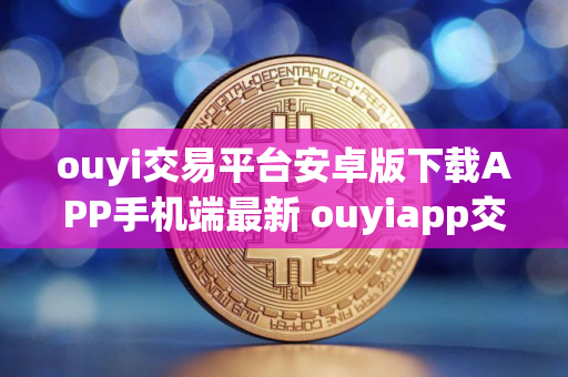 ouyi交易平台安卓版下载APP手机端最新 ouyiapp交易平台下载地址