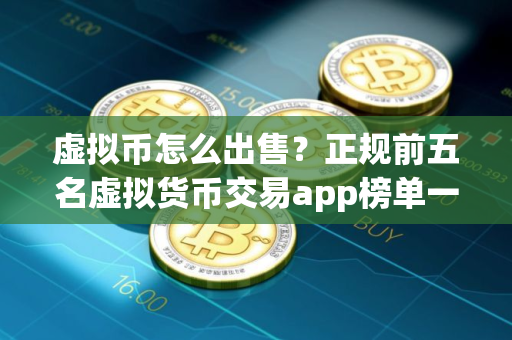 虚拟币怎么出售？正规前五名虚拟货币交易app榜单一览