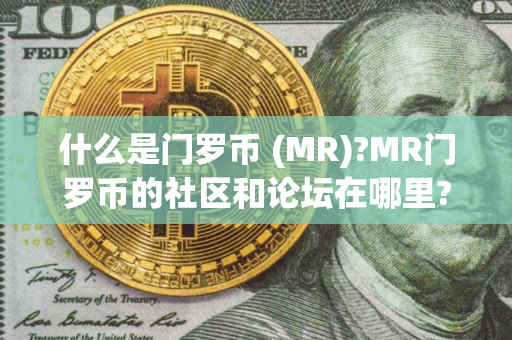 什么是门罗币 (MR)?MR门罗币的社区和论坛在哪里?