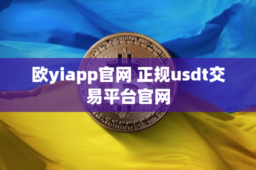 欧yiapp官网 正规usdt交易平台官网