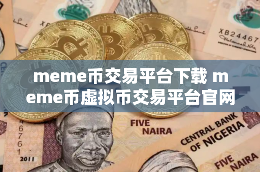 meme币交易平台下载 meme币虚拟币交易平台官网