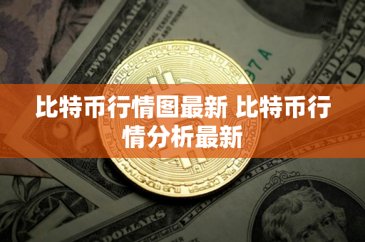 比特币行情图最新 比特币行情分析最新