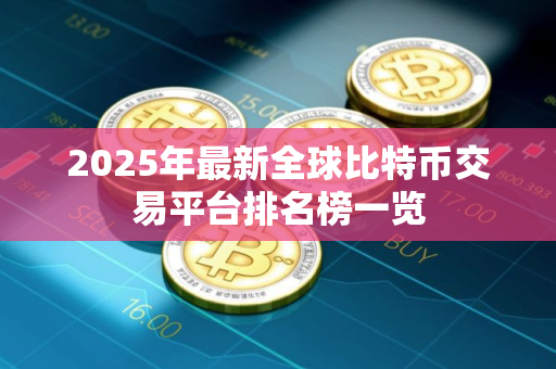 2025年最新全球比特币交易平台排名榜一览