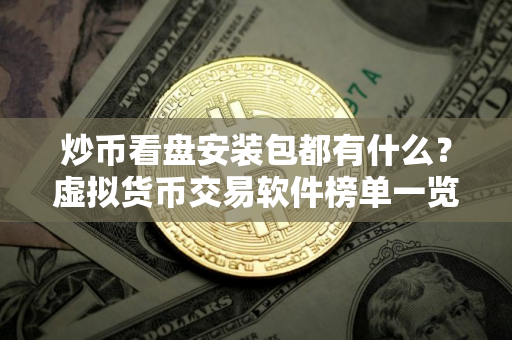 炒币看盘安装包都有什么?虚拟货币交易软件榜单一览 炒币看盘安装包都有什么?虚拟货币交易软件榜单一览