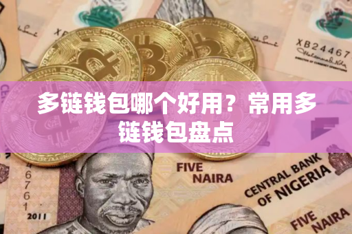 多链钱包哪个好用？常用多链钱包盘点