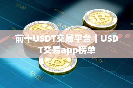 前十USDT交易平台｜USDT交易app榜单