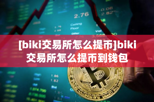 [biki交易所怎么提币]biki交易所怎么提币到钱包