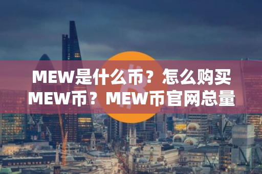 MEW是什么币？怎么购买MEW币？MEW币官网总量和币种概念介绍