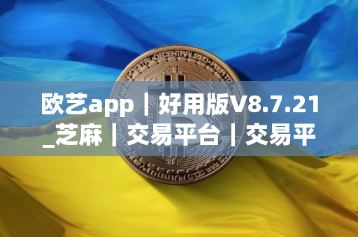 欧艺app｜好用版V8.7.21_芝麻｜交易平台｜交易平台这两天