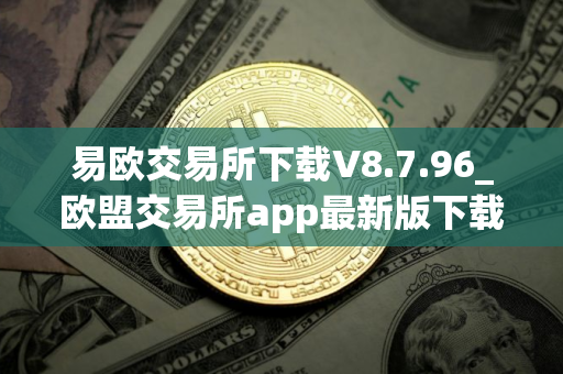 易欧交易所下载V8.7.96_欧盟交易所app最新版下载