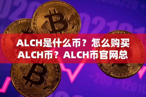 ALCH是什么币？怎么购买ALCH币？ALCH币官网总量和币种概念介绍