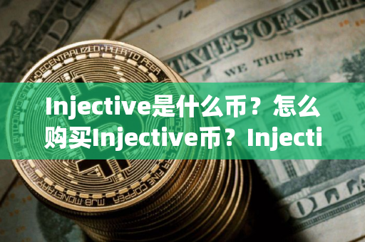 Injective是什么币？怎么购买Injective币？Injective币官网总量和币种概念介绍