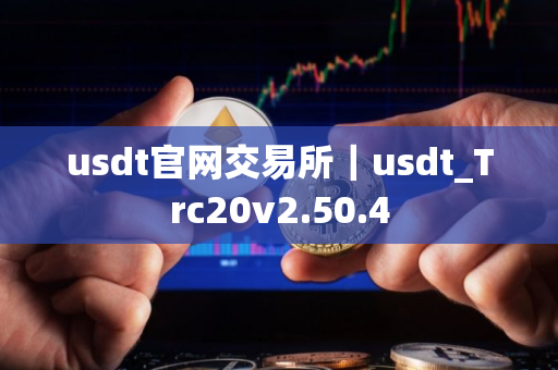 usdt官网交易所｜usdt_Trc20v2.50.4