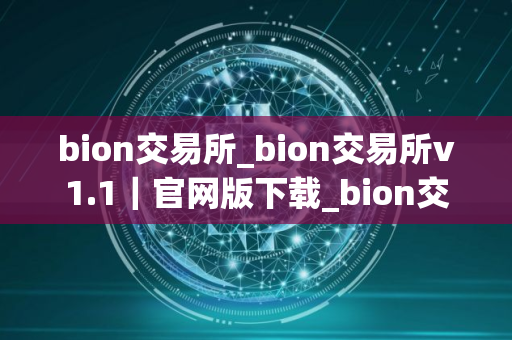 bion交易所_bion交易所v1.1|官网版下载_bion交易所官网版下载 bion交易所_bion交易所v1.1|官网版下载_bion交易所官网版下载