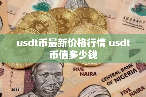 usdt币最新价格行情 usdt币值多少钱