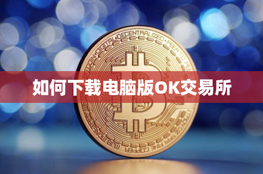 如何下载电脑版OK交易所
