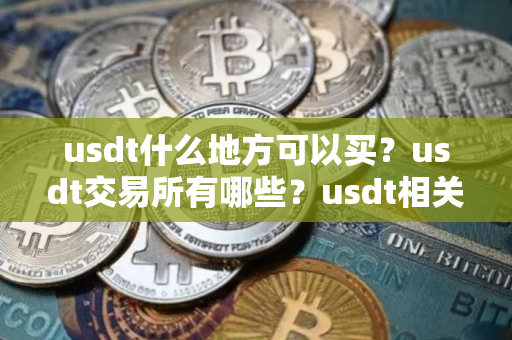 usdt什么地方可以买？usdt交易所有哪些？usdt相关介绍