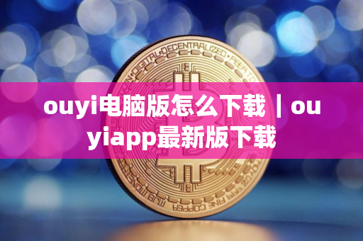 ouyi电脑版怎么下载｜ouyiapp最新版下载