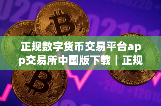 正规数字货币交易平台app交易所中国版下载|正规数字货币交易平台app交易所安卓下载入口 正规数字货币交易平台app交易所中国版下载|正规数字货币交易平台app交易所安卓下载入口