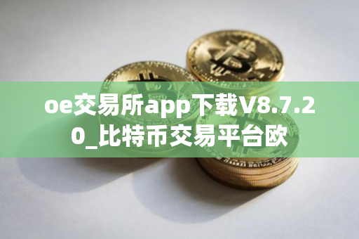 oe交易所app下载V8.7.20_比特币交易平台欧