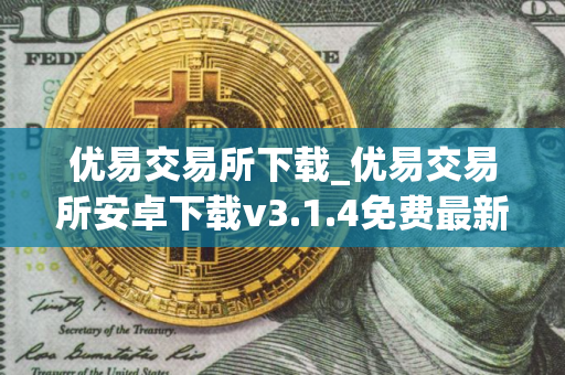 优易交易所下载_优易交易所安卓下载v3.1.4免费最新版本下载