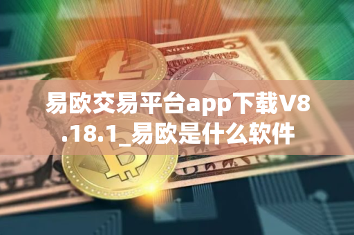 易欧交易平台app下载V8.18.1_易欧是什么软件