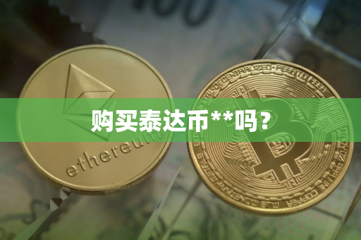 购买泰达币**吗? 购买泰达币**吗?