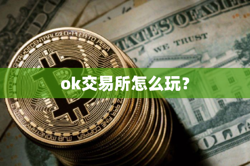 ok交易所怎么玩？